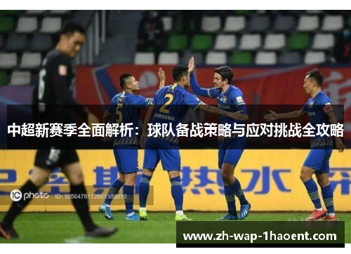 中超新赛季全面解析：球队备战策略与应对挑战全攻略
