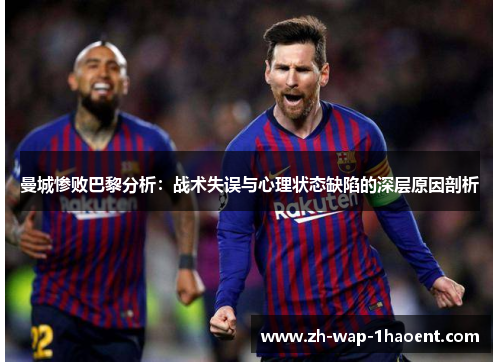 曼城惨败巴黎分析：战术失误与心理状态缺陷的深层原因剖析