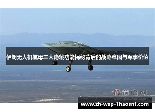 伊朗无人机航母三大隐藏功能揭秘背后的战略意图与军事价值