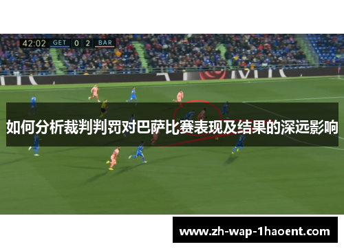 如何分析裁判判罚对巴萨比赛表现及结果的深远影响