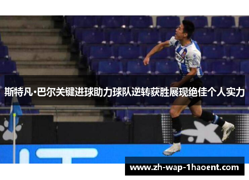 斯特凡·巴尔关键进球助力球队逆转获胜展现绝佳个人实力