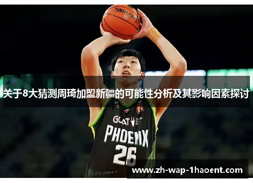 关于8大猜测周琦加盟新疆的可能性分析及其影响因素探讨