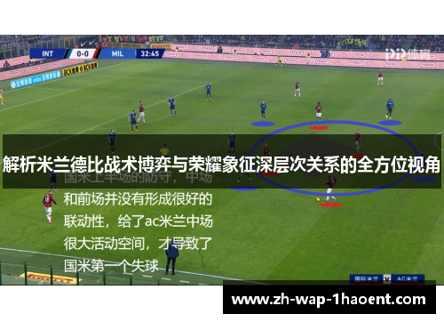 解析米兰德比战术博弈与荣耀象征深层次关系的全方位视角 解析米兰德比战术博弈与荣耀象征深层次关系的全方位视角