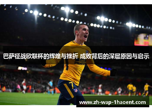 巴萨征战欧联杯的辉煌与挫折 成败背后的深层原因与启示