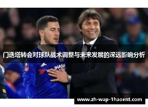 门迭塔转会对球队战术调整与未来发展的深远影响分析 门迭塔转会对球队战术调整与未来发展的深远影响分析