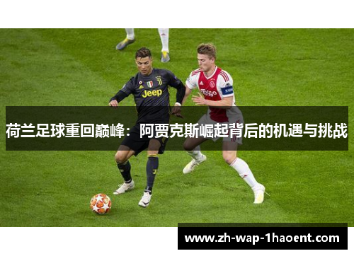 荷兰足球重回巅峰：阿贾克斯崛起背后的机遇与挑战