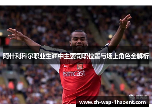 阿什利科尔职业生涯中主要司职位置与场上角色全解析
